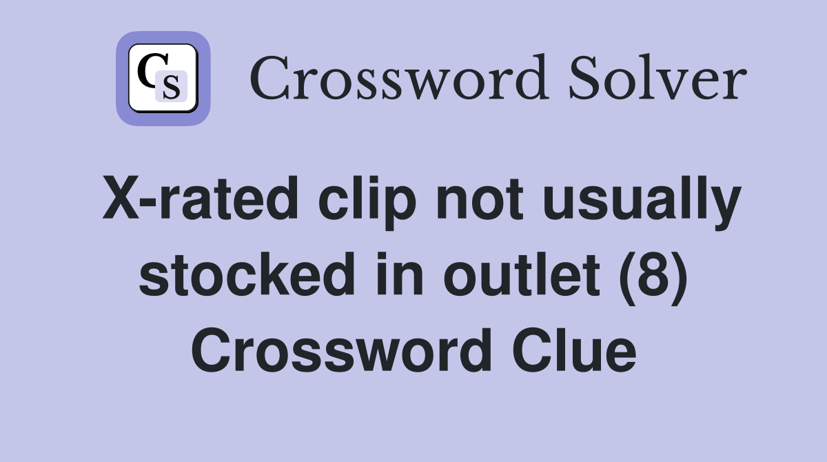 Xrated clip not usually stocked in outlet (8) Crossword Clue Answers